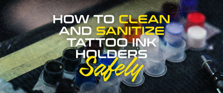 How to Clean and Sanitize Tattoo Ink Holders Safely
