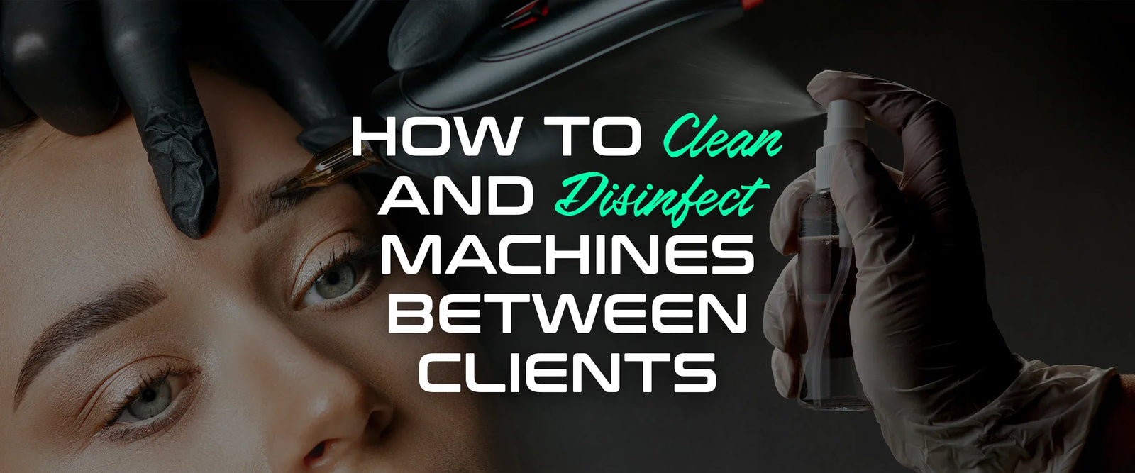 How to Clean and Disinfect Machines Between Clients