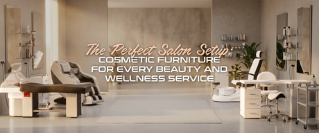 The Perfect Salon Setup: Cosmetic Furniture for Every Beauty and Wellness Service